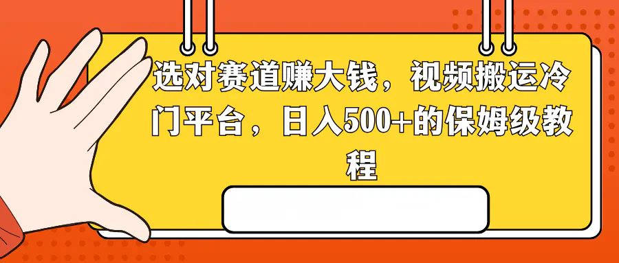 选对赛道赚大钱，视频搬运冷门平台，日入500+的保姆级教程-航海圈