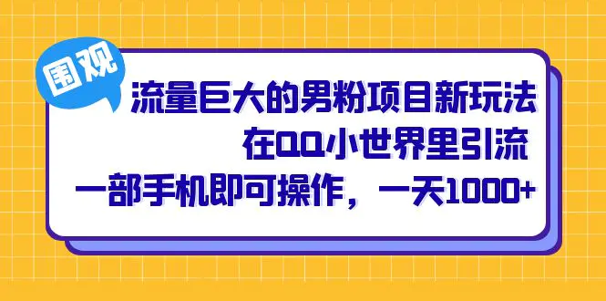 流量巨大的男粉项目新玩法，在QQ小世界里引流 一部手机即可操作，一天1000+-航海圈