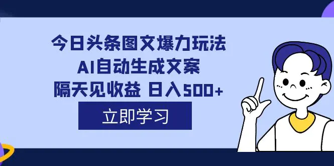 外面收费1980的今日头条图文爆力玩法,AI自动生成文案，隔天见收益 日入500+-航海圈