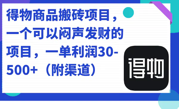 得物商品搬砖项目，一个可以闷声发财的项目，一单利润30-500+（附渠道）-航海圈