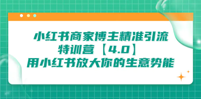小红书商家 博主精准引流特训营【4.0】用小红书放大你的生意势能-航海圈