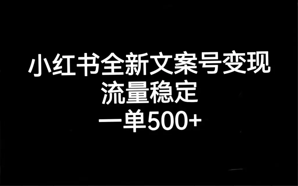 小红书全新文案号变现，流量稳定，一单收入500+-航海圈