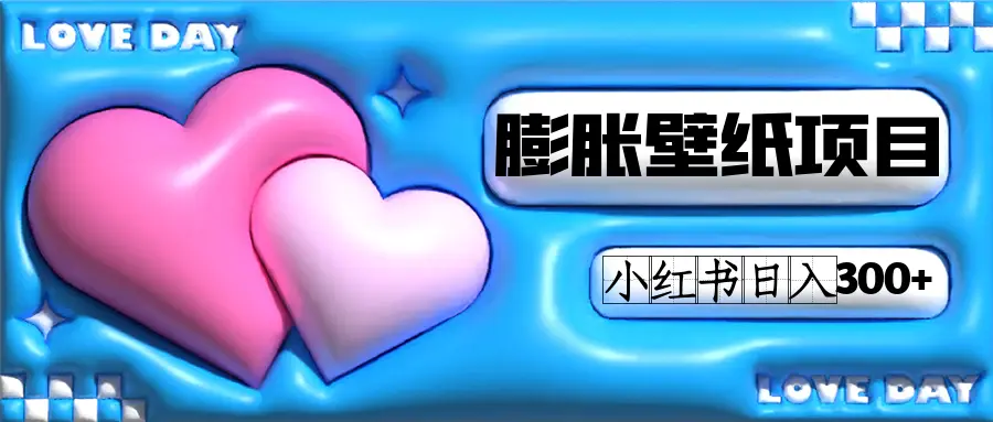 小红书膨胀壁纸项目玩法，女生最爱的壁纸，0门槛新手也可操作日入300+-航海圈