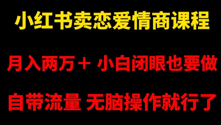 小红书卖恋爱情商课程，月入两万＋，小白闭眼也要做，自带流量，无脑操作就行了【揭秘】-航海圈