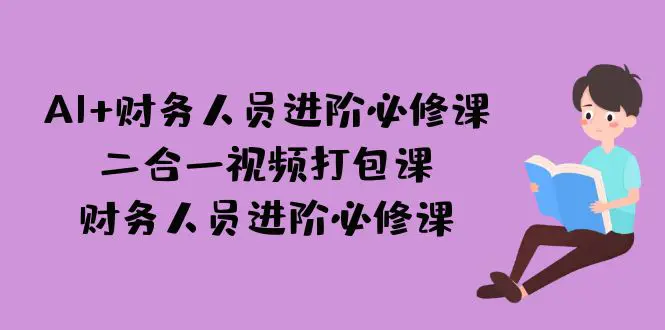 AI + 财务人员进阶必修课二合一视频打包课，财务人员进阶必修课-航海圈