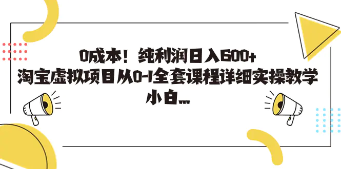 0成本！纯利润日入600+，淘宝虚拟项目从0-1全套课程详细实操教学，小白…-航海圈