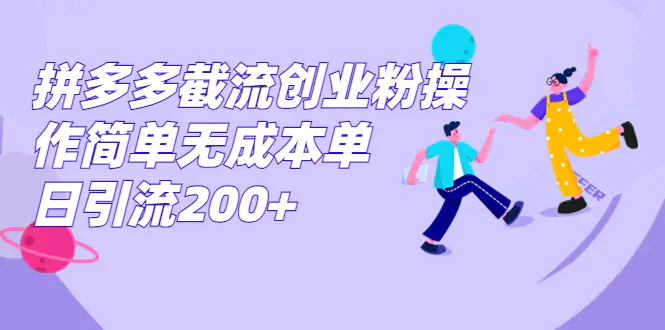 拼多多截流创业粉操作简单无成本单日引流200+-航海圈