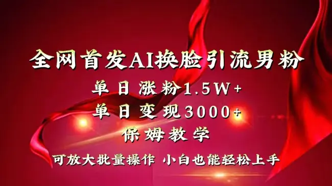 全网独创首发AI换脸引流男粉单日涨粉1.5W+变现3000+小白也能上手快速拿结果-航海圈