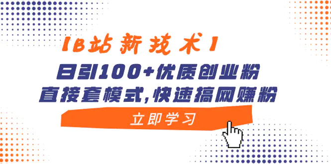 【B站新技术】日引100+优质创业粉，直接套模式，快速搞网赚粉-航海圈