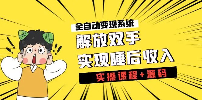 《全自动变现系统》解放双手，实现睡后收入（实操课程+源码）-航海圈