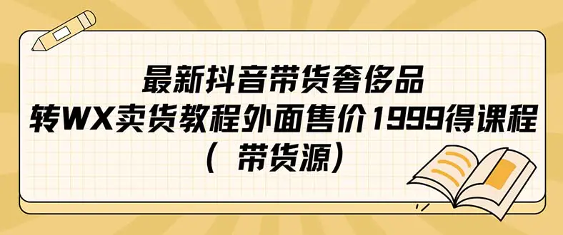 最新抖音奢侈品转微信卖货教程外面售价1999的课程（带货源）-航海圈