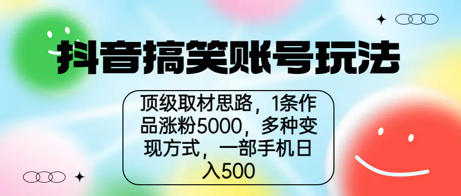 抖音搞笑账号玩法，顶级取材思路，1条作品涨粉5000，一部手机日入500-航海圈
