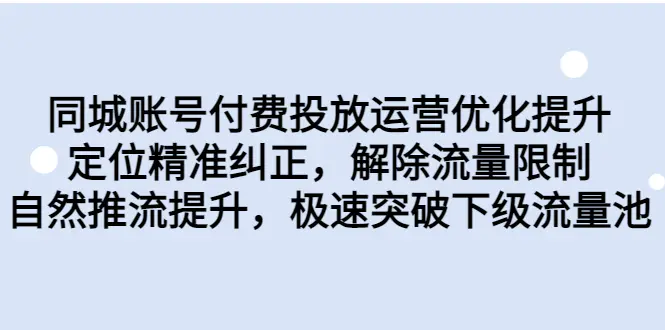 同城账号付费投放优化提升，定位精准纠正，解除流量限制，自然推流提…-航海圈
