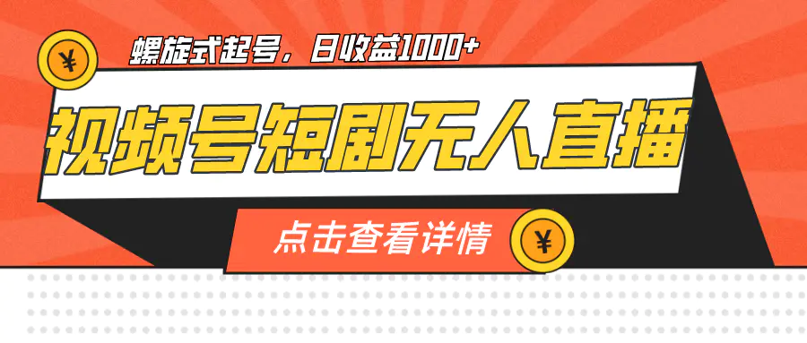 视频号短剧无人直播，螺旋起号，单号日收益1000+-航海圈