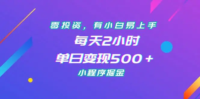 零投资，有小白易上手，每天2小时，单日变现500＋，小程序掘金-航海圈