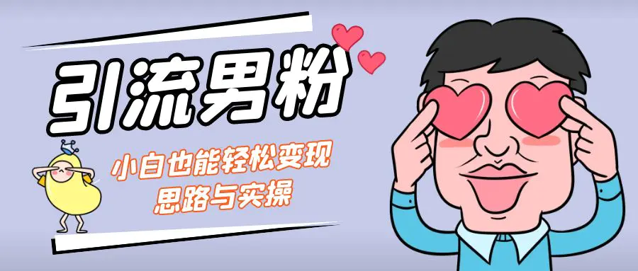 引流男粉+小白也能暴力变现的思路与实操-航海圈