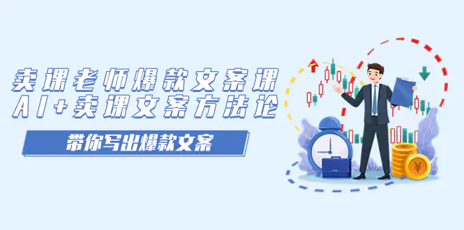 卖课老师爆款文案课，AI+卖课文案方法论，带你写出爆款文案-航海圈