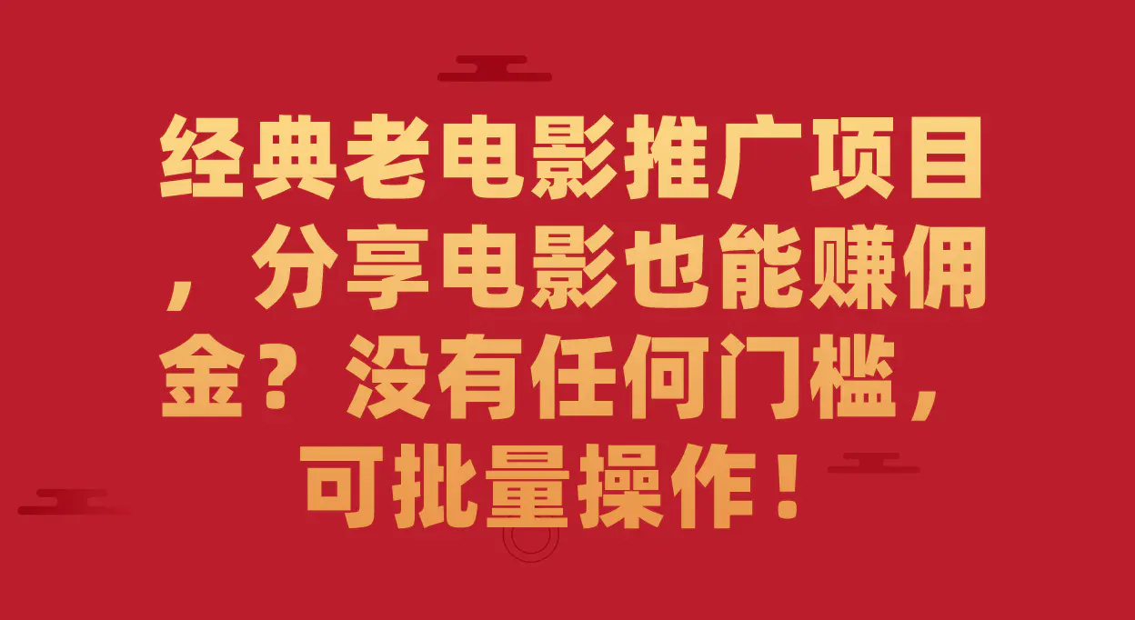 经典老电影推广项目，分享电影也能赚佣金？没有任何门槛，可批量操作！-航海圈