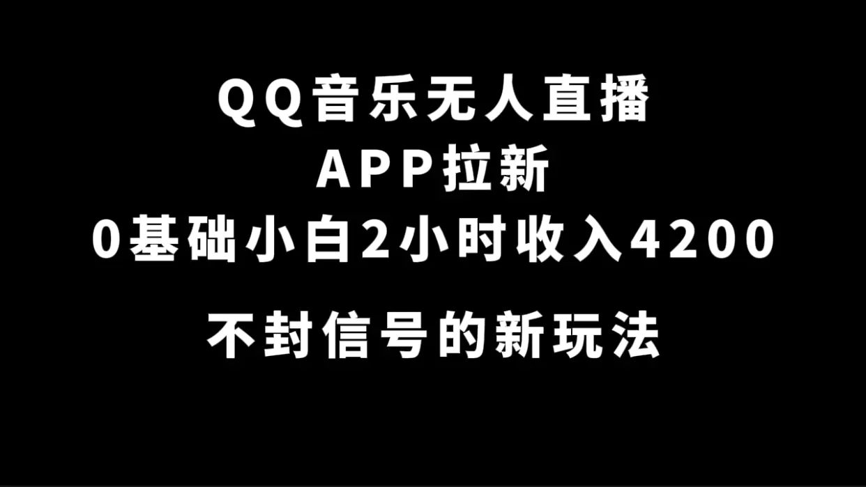 QQ音乐无人直播APP拉新，0基础小白2小时收入4200 不封号新玩法(附500G素材)-航海圈