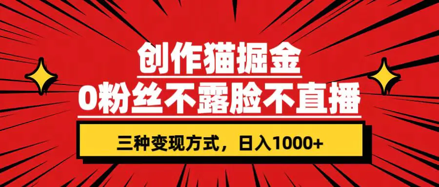 创作猫掘金，0粉丝不直播不露脸，三种变现方式 日入1000+轻松上手(附资料)-航海圈