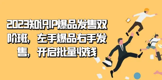 2023知识IP-爆品发售双 阶班，左手爆品右手发售，开启批量收钱-航海圈