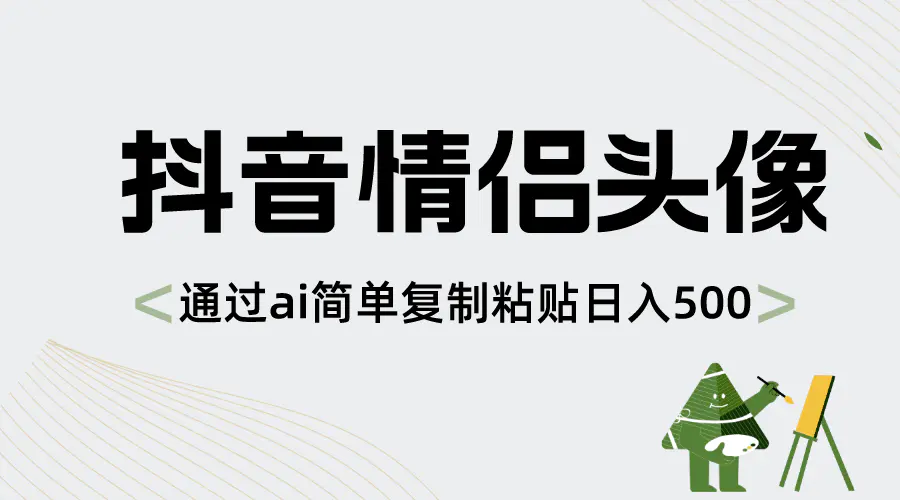 抖音情侣头像，通过ai简单复制粘贴日入500+-航海圈
