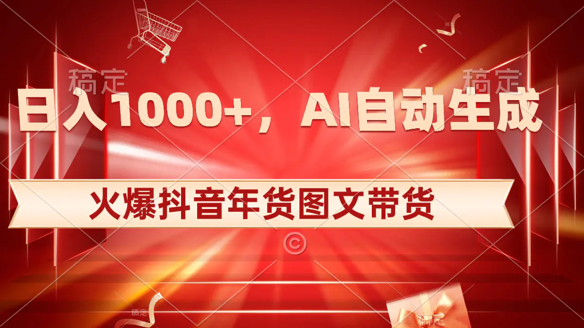 日入1000+火爆抖音年货图文带货，AI自动生成自己的年货原创图文-航海圈