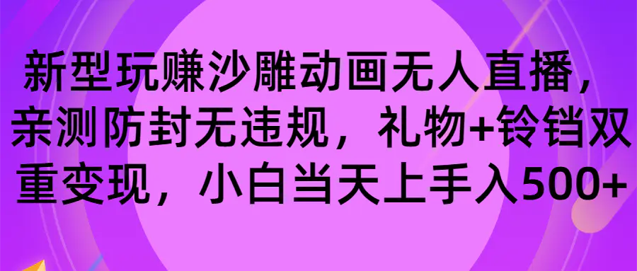 玩赚沙雕动画无人直播，防封无违规，礼物+铃铛双重变现 小白也可日入500-航海圈
