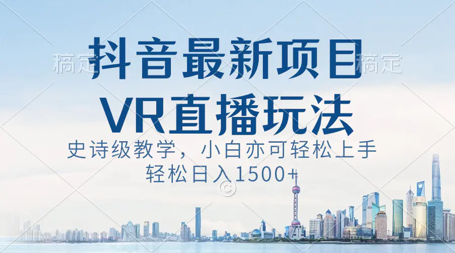 抖音最新VR直播玩法，史诗级教学，小白也可轻松上手，轻松日入1500+-航海圈