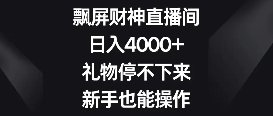 飘屏财神直播间，日入4000+，礼物停不下来，新手也能操作-航海圈