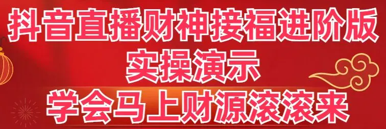抖音直播财神接福进阶版 实操演示 学会马上财源滚滚来-航海圈