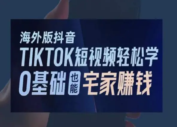 海外版抖音TikTok短视频轻松学，0基础宅家也能赚钱-航海圈