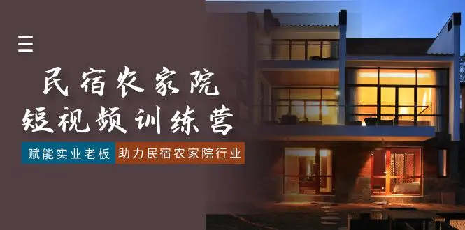 民宿农家院-短视频特训营，赋能实业老板，助力民宿农家院行业（41节课）-航海圈