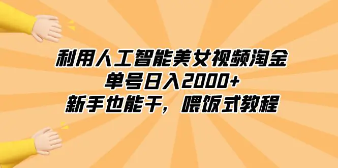 利用人工智能美女视频淘金，单号日入2000+，新手也能干，喂饭式教程-航海圈