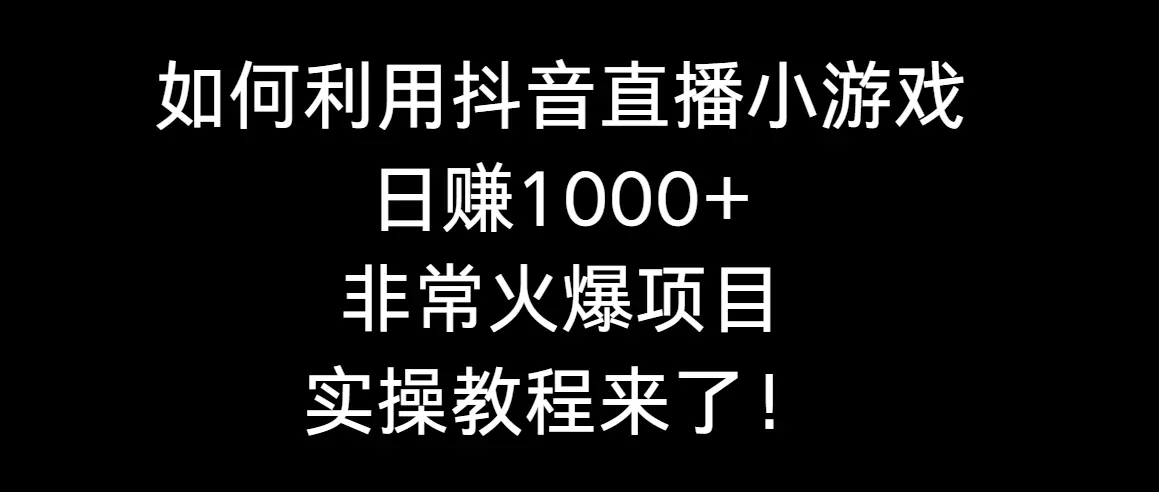 如何利用抖音直播小游戏日赚1000+，非常火爆项目，实操教程来了！-航海圈