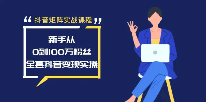 抖音矩阵实战课程：新手从0到100万粉丝，全套抖音变现实操-航海圈