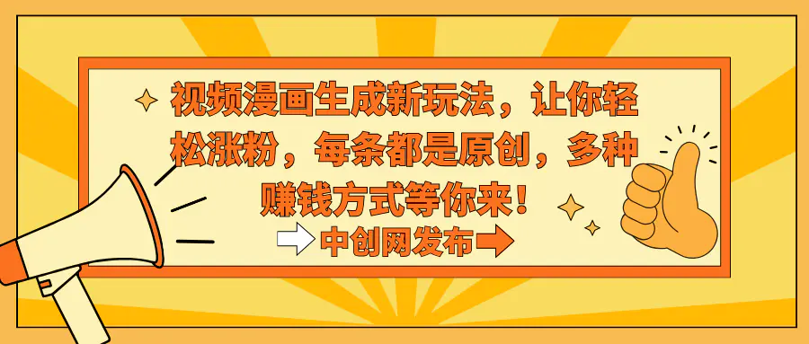 视频漫画生成新玩法，让你轻松涨粉，每条都是原创，多种赚钱方式等你来！-航海圈