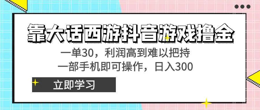 靠大话西游抖音游戏撸金,一单30,利润高到难以把持,一部手机即可操作…-航海圈