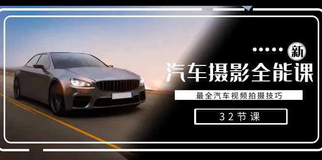 轻松汽车摄影-全能课，最全汽车视频拍摄技巧（32节课）-航海圈