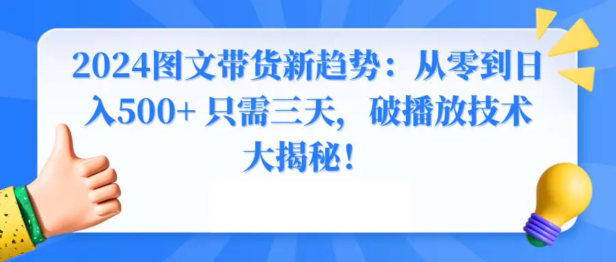 2024图文带货新趋势：从零到日入500+ 只需三天，破播放技术大揭秘！-航海圈
