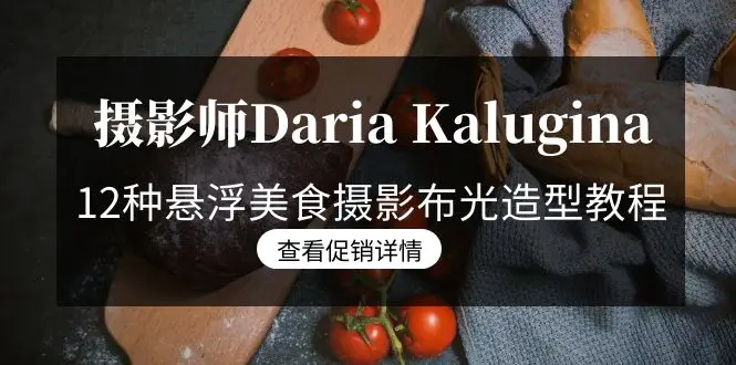 摄影师Daria Kalugina 12种悬浮美食摄影布光造型教程-21节课-中文字幕-航海圈