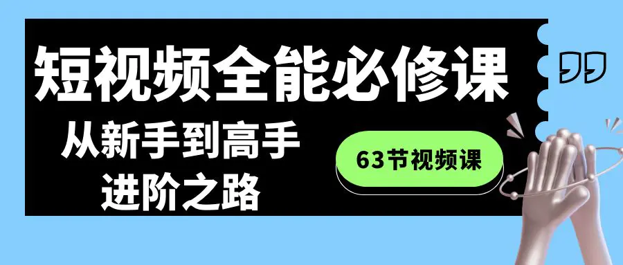 短视频-全能必修课程：从新手到高手进阶之路（63节视频课）-航海圈