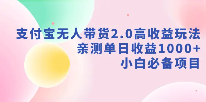 支付宝无人带货2.0高收益玩法，亲测单日收益1000+，小白必备项目-航海圈