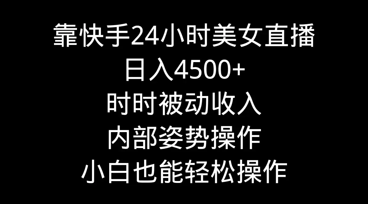 靠快手美女24小时直播，日入4500+，时时被动收入，内部姿势操作，小白也…-航海圈