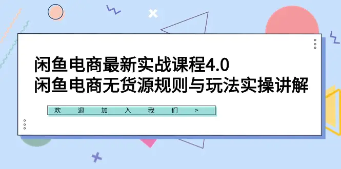 闲鱼电商最新实战课程4.0：闲鱼电商无货源规则与玩法实操讲解-航海圈