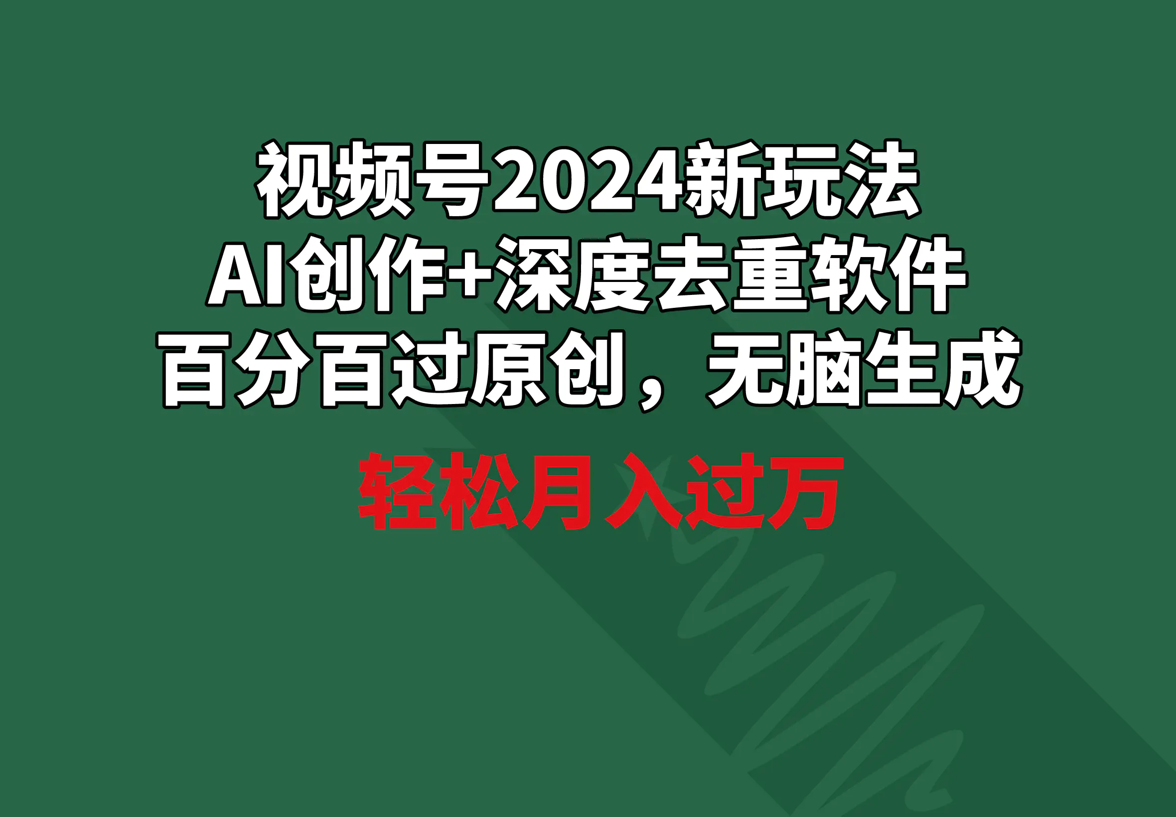 视频号2024新玩法，AI创作+深度去重软件 百分百过原创，无脑生成，月入过万-航海圈