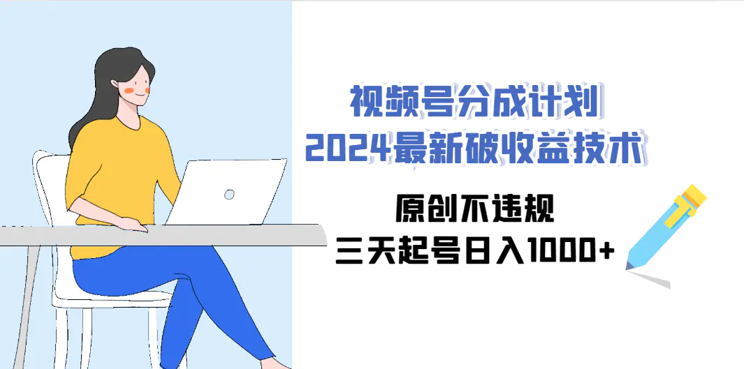 视频号分成计划2024最新破收益技术，原创不违规，三天起号日入1000+-航海圈
