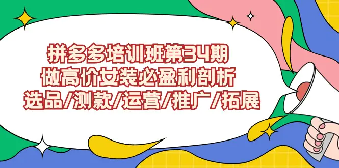 拼多多培训班第34期：做高价女装必盈利剖析 选品/测款/运营/推广/拓展-航海圈