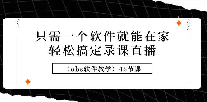 只需一个软件就能在家轻松搞定录课直播（obs软件教学）46节课-航海圈