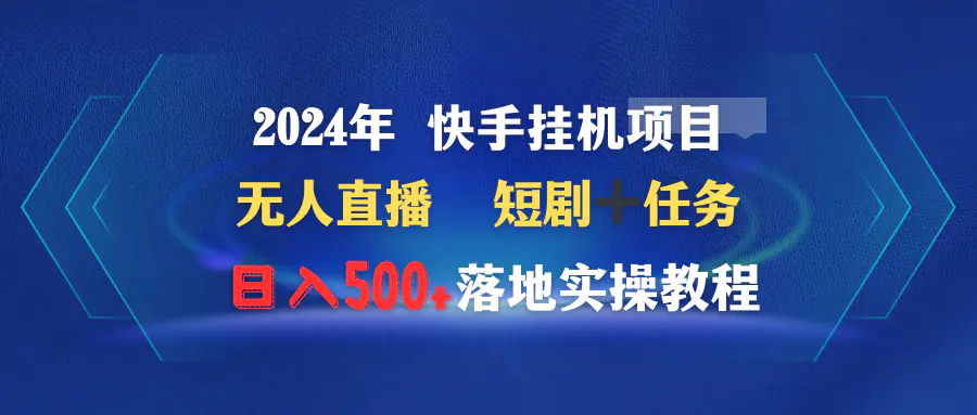 2024年 快手挂机项目无人直播 短剧＋任务日入500+落地实操教程-航海圈